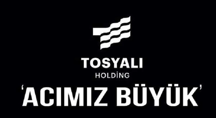 Tosyalı Holding: “Acımız Çok Büyük Üzüntümüz Çok Derin”