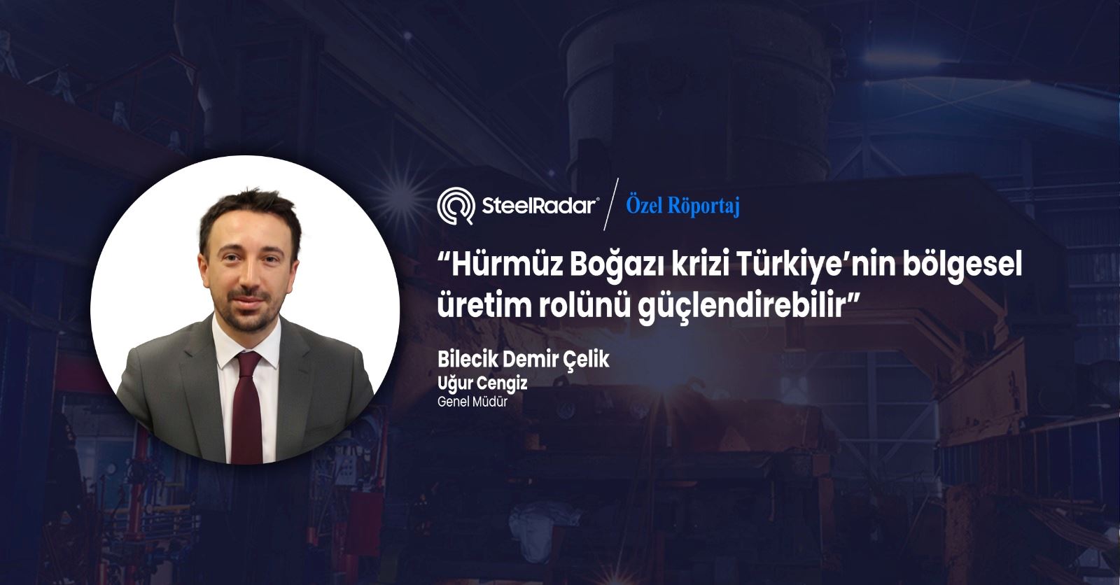 Uğur Cengiz, “Hürmüz Boğazı krizi Türkiye’nin bölgesel üretim rolünü güçlendirebilir”