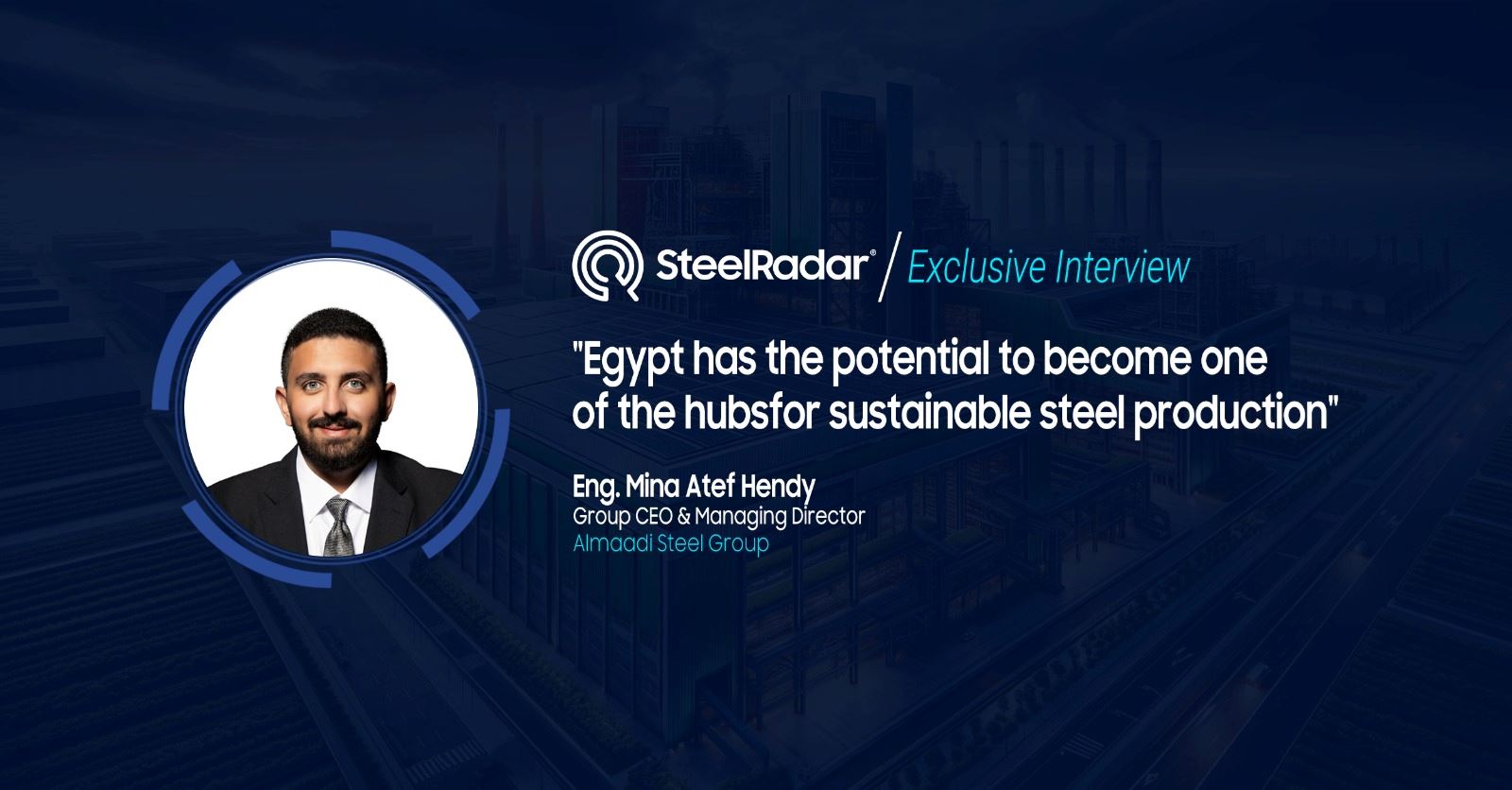 Mina Atef Hendy: “Egypt has the potential to become a hub for sustainable steel production”