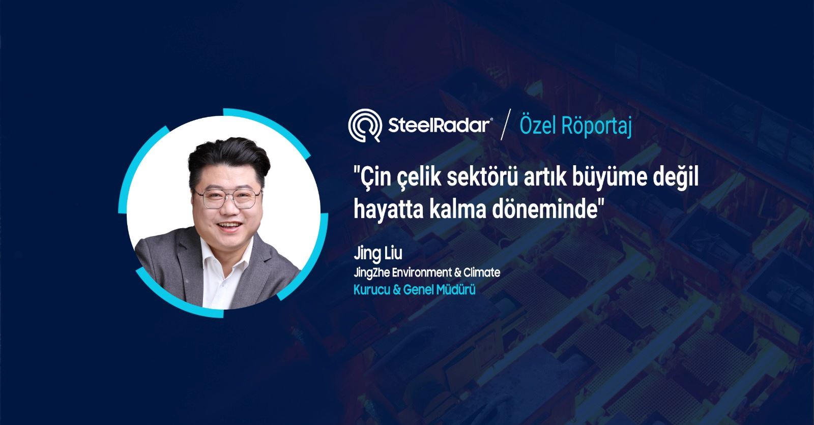 Jing Liu: "Çin çelik sektörü artık büyüme değil, hayatta kalma döneminde"