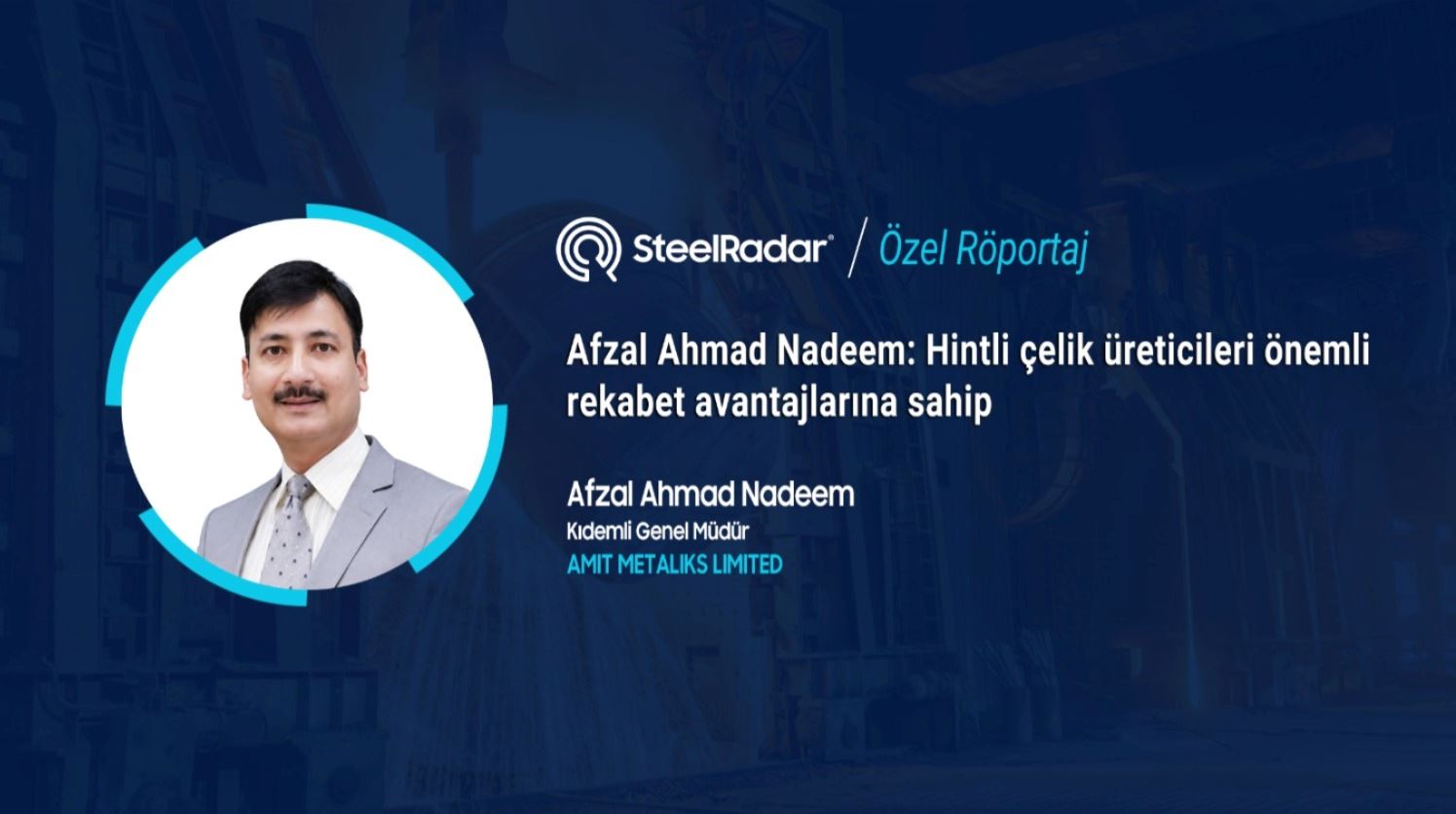 Afzal Ahmad Nadeem: Hintli çelik üreticileri önemli rekabet avantajlarına sahip