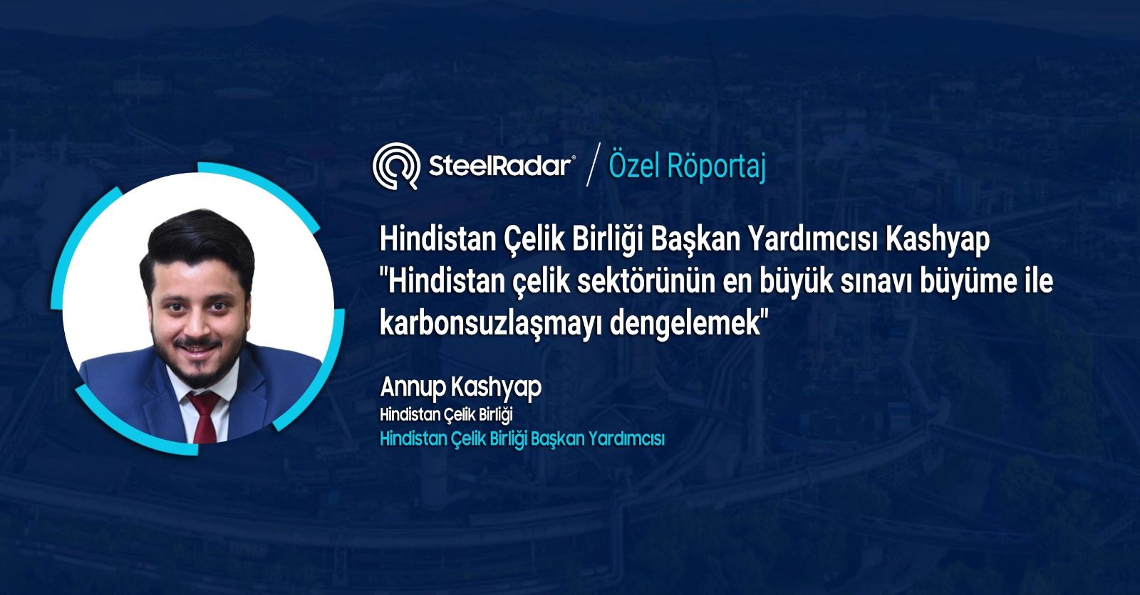 Hindistan Çelik Birliği Başkan Yardımcısı Kashyap "Hindistan çelik sektörünün en büyük sınavı büyüme ile karbonsuzlaşmayı dengelemek"
