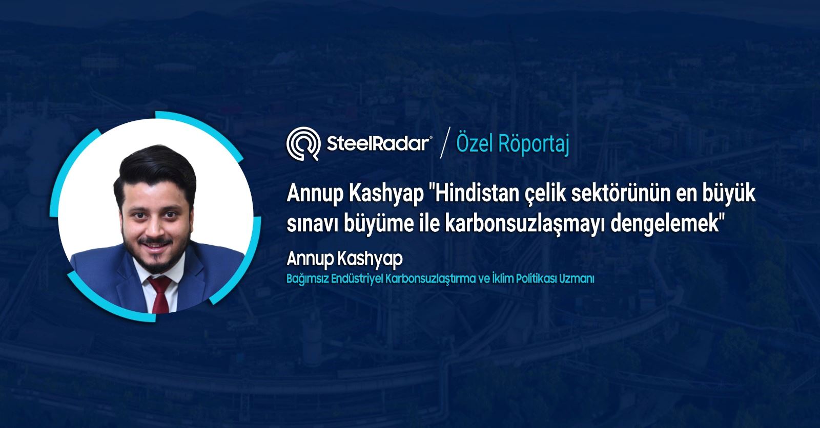Annup Kashyap "Hindistan çelik sektörünün en büyük sınavı büyüme ile karbonsuzlaşmayı dengelemek"
