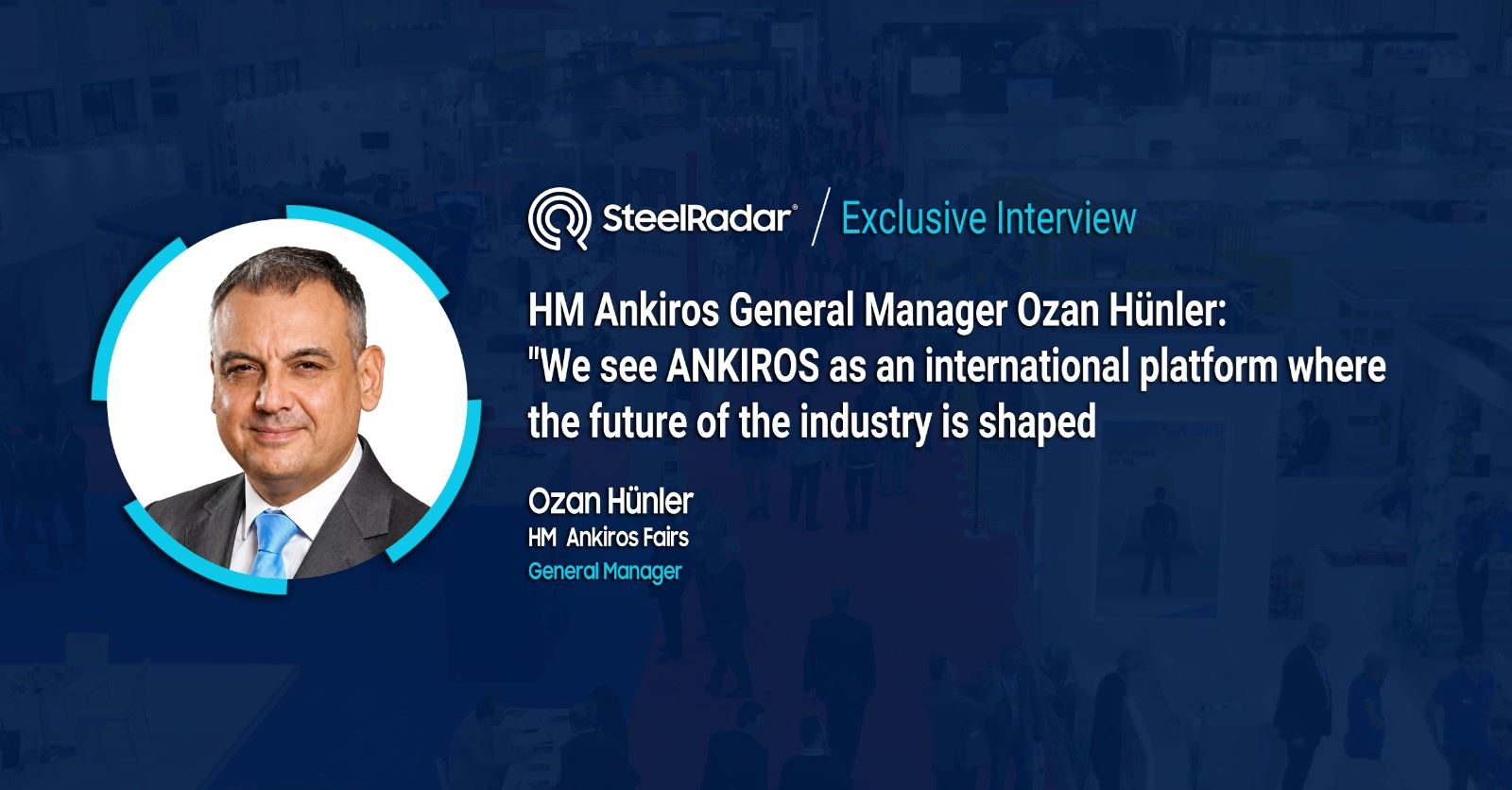 HM Ankiros General Manager Ozan Hünler: "We see ANKIROS as an international platform where the future of the industry is shaped