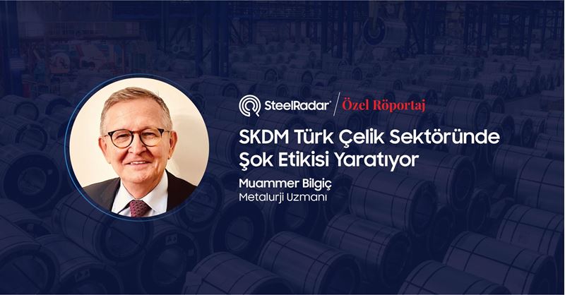 Muammer Bilgiç: SKDM Türk çelik sektöründe şok etkisi yaratıyor