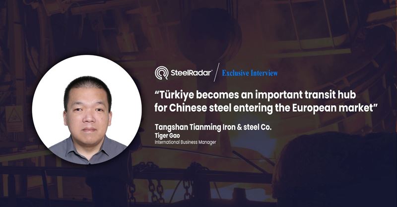 Tiger Gao: “Türkiye becomes an important transit hub for Chinese steel entering the European market”