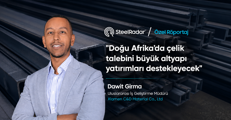 Dawit Girma: Doğu Afrika’da çelik talebini büyük altyapı yatırımları destekleyecek
