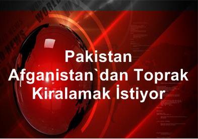 Pakistan, Afganistan'dan Toprak Kiralamak İstiyor