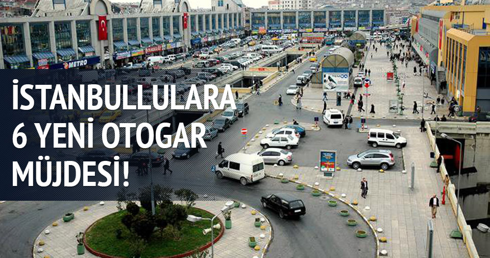 İstanbullu'ya Müjde: 6 Yeni Otogar