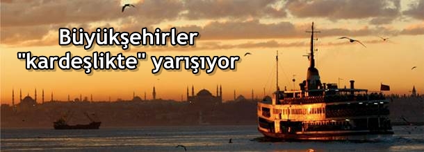 Büyükşehirler "Kardeşlikte" Yarışıyor