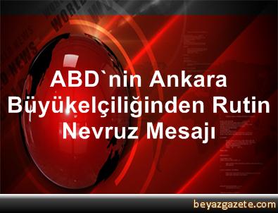 ABD'nin Ankara Büyükelçiliğinden Rutin Nevruz Mesajı